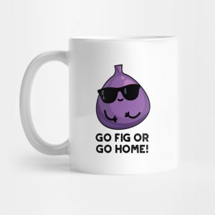 Go Fig Or Go Home Cute Positive Fruit Pun Mug